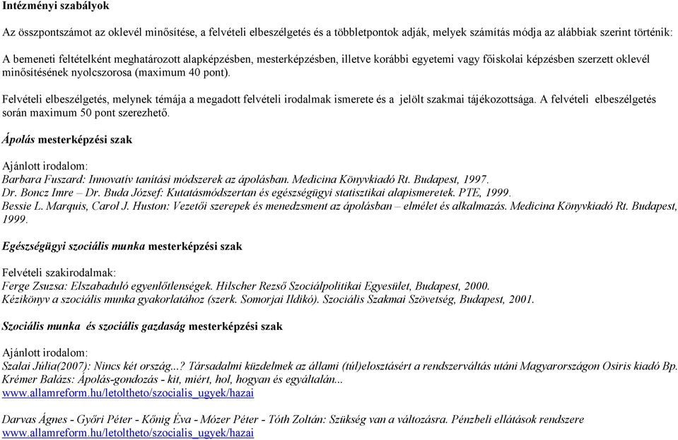 Felvételi elbeszélgetés, melynek témája a megadott felvételi irodalmak ismerete és a jelölt szakmai tájékozottsága. A felvételi elbeszélgetés során maximum 50 pont szerezhetı.