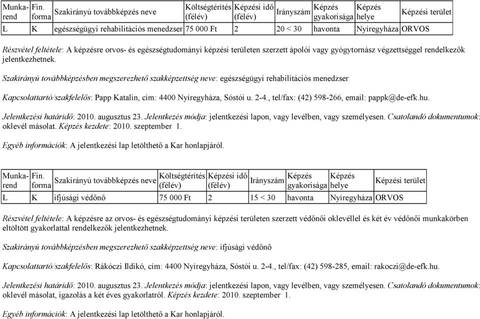 Szakirányú továbbképzésben megszerezhetı szakképzettség neve: egészségügyi rehabilitációs menedzser Kapcsolattartó/szakfelelıs: Papp Katalin, cím: 4400 Nyíregyháza, Sóstói u. 2-4.