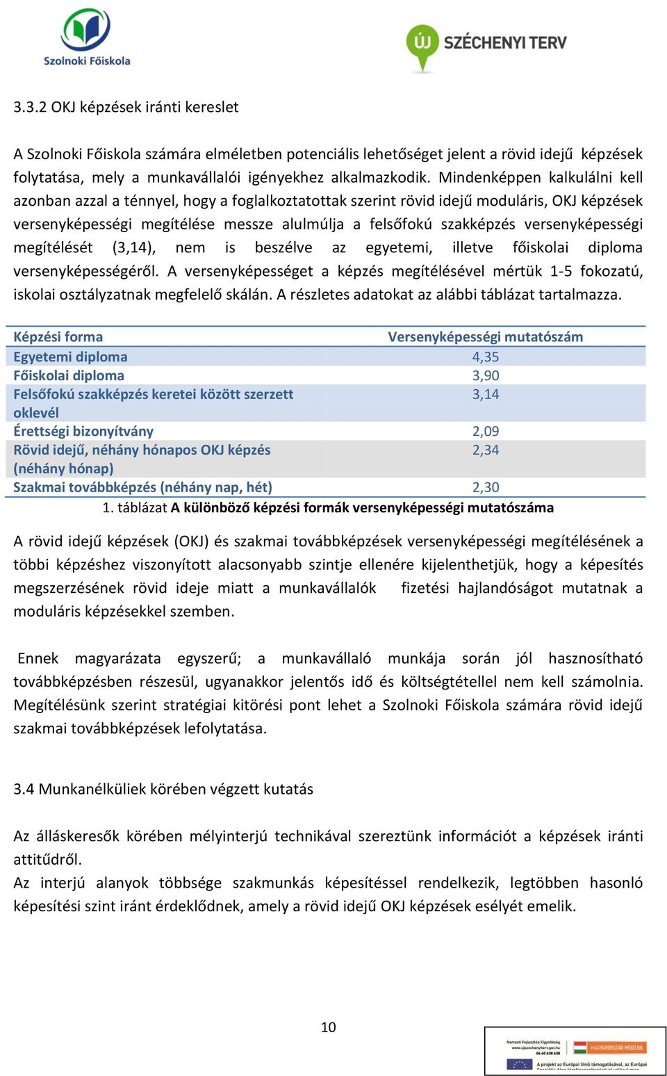 versenyképességi megítélését (3,14), nem is beszélve az egyetemi, illetve főiskolai diploma versenyképességéről.