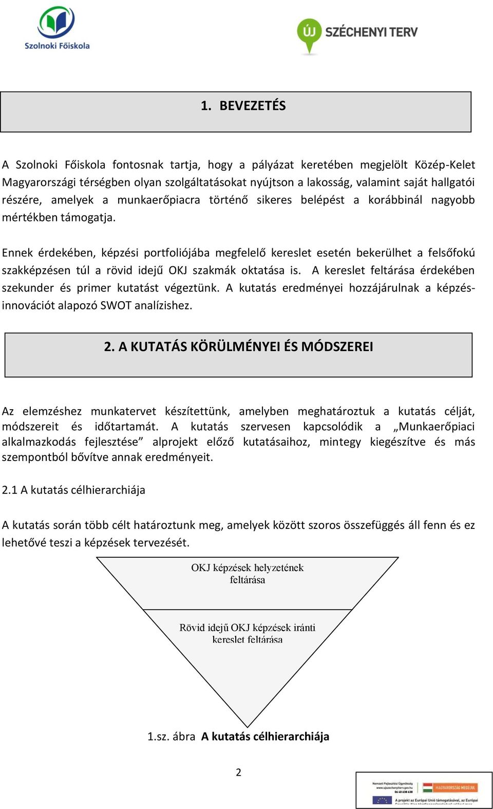 Ennek érdekében, képzési portfoliójába megfelelő kereslet esetén bekerülhet a felsőfokú szakképzésen túl a rövid idejű OKJ szakmák oktatása is.