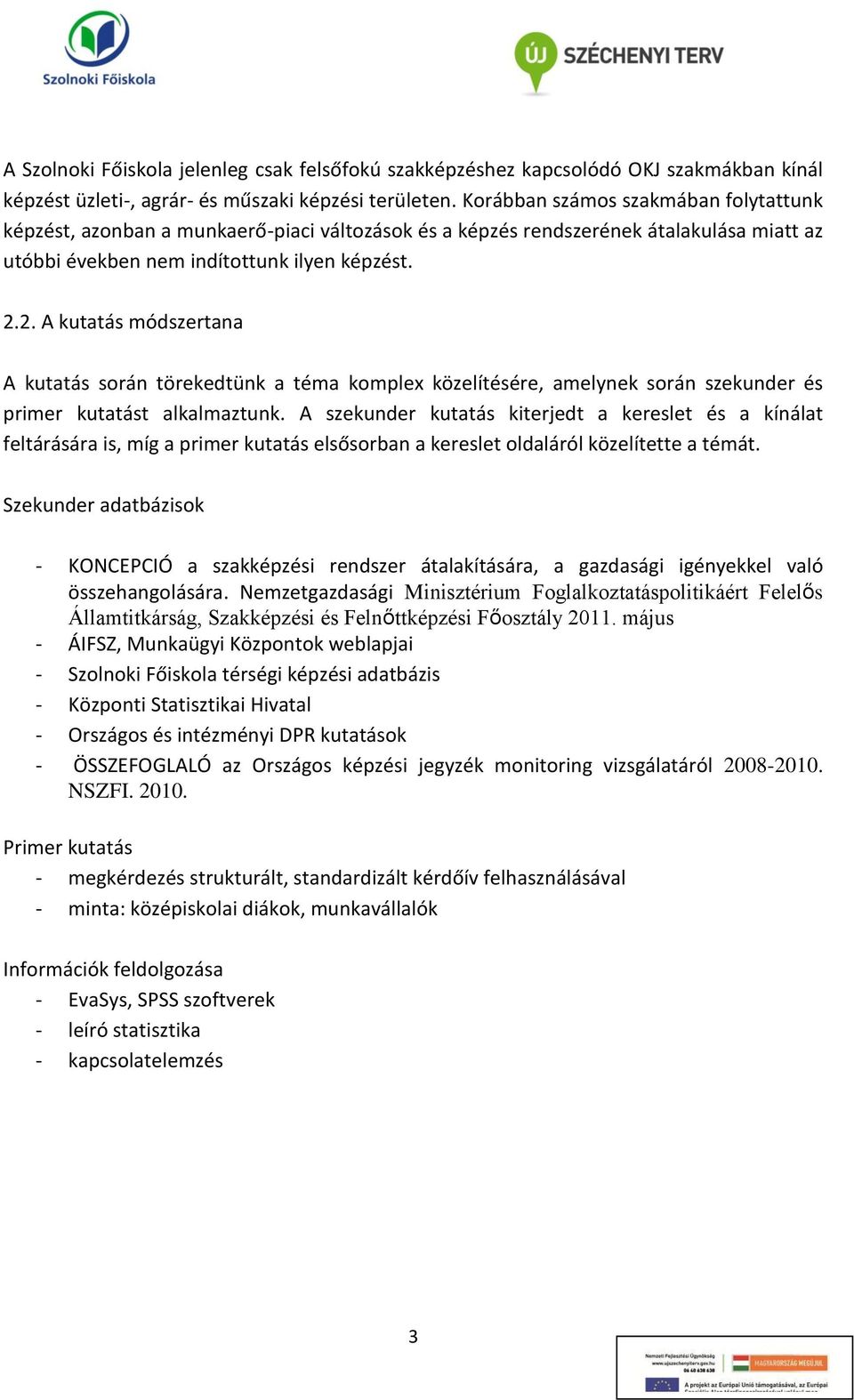 2. A kutatás módszertana A kutatás során törekedtünk a téma komplex közelítésére, amelynek során szekunder és primer kutatást alkalmaztunk.