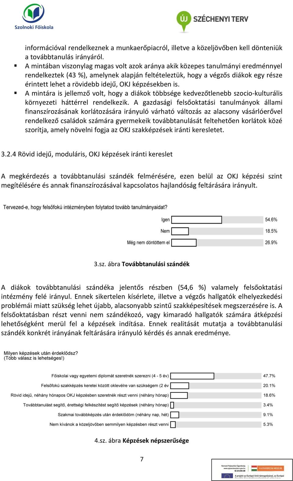 OKJ képzésekben is. A mintára is jellemző volt, hogy a diákok többsége kedvezőtlenebb szocio-kulturális környezeti háttérrel rendelkezik.