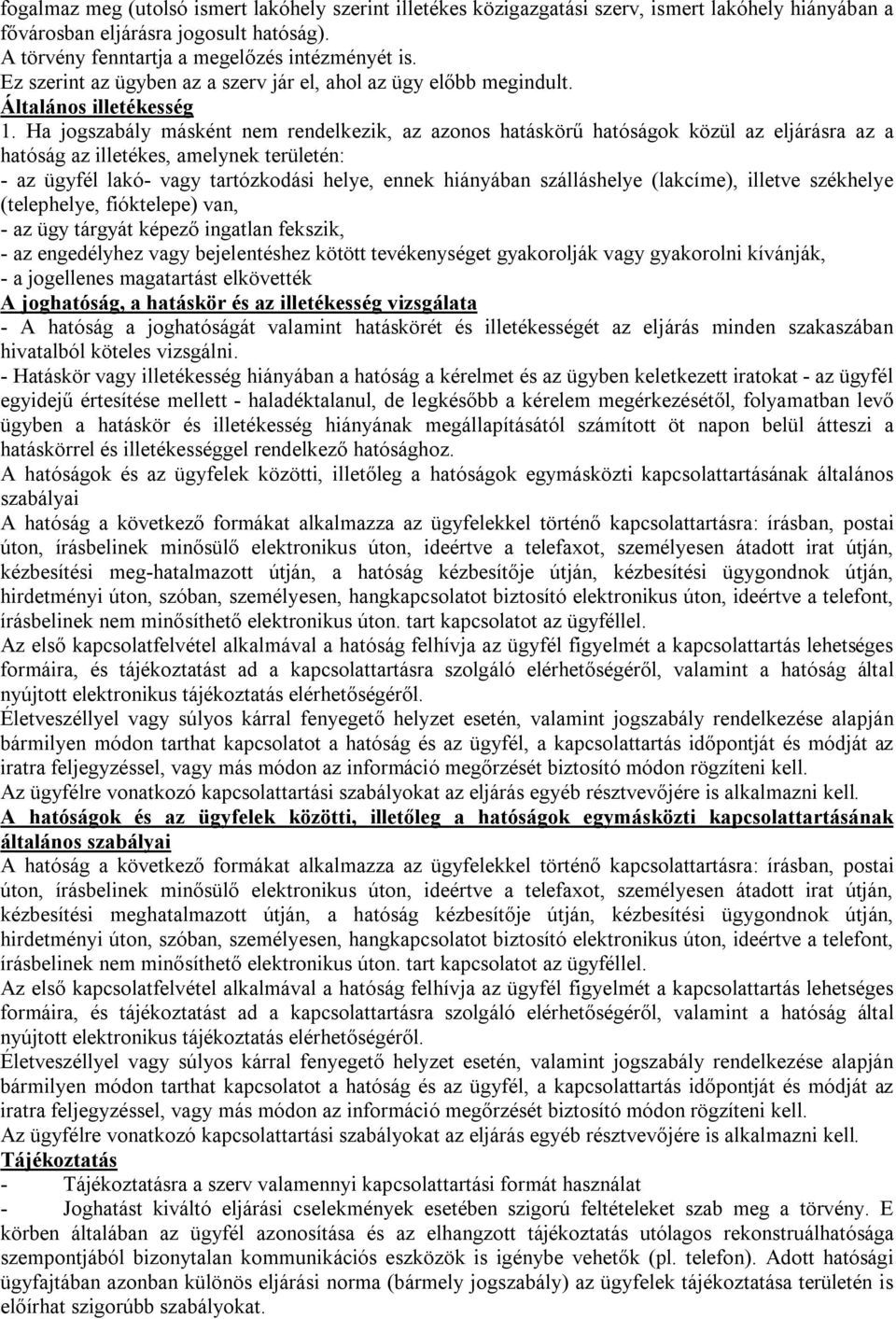 Ha jogszabály másként nem rendelkezik, az azonos hatáskörű hatóságok közül az eljárásra az a hatóság az illetékes, amelynek területén: - az ügyfél lakó- vagy tartózkodási helye, ennek hiányában
