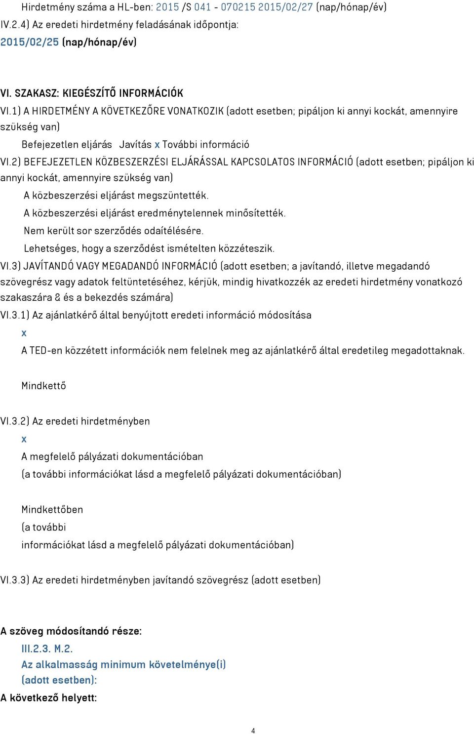 2) BEFEJEZETLEN KÖZBESZERZÉSI ELJÁRÁSSAL KAPCSOLATOS INFORMÁCIÓ (adott esetben; pipáljon ki annyi kockát, amennyire szükség van) A közbeszerzési eljárást megszüntették.