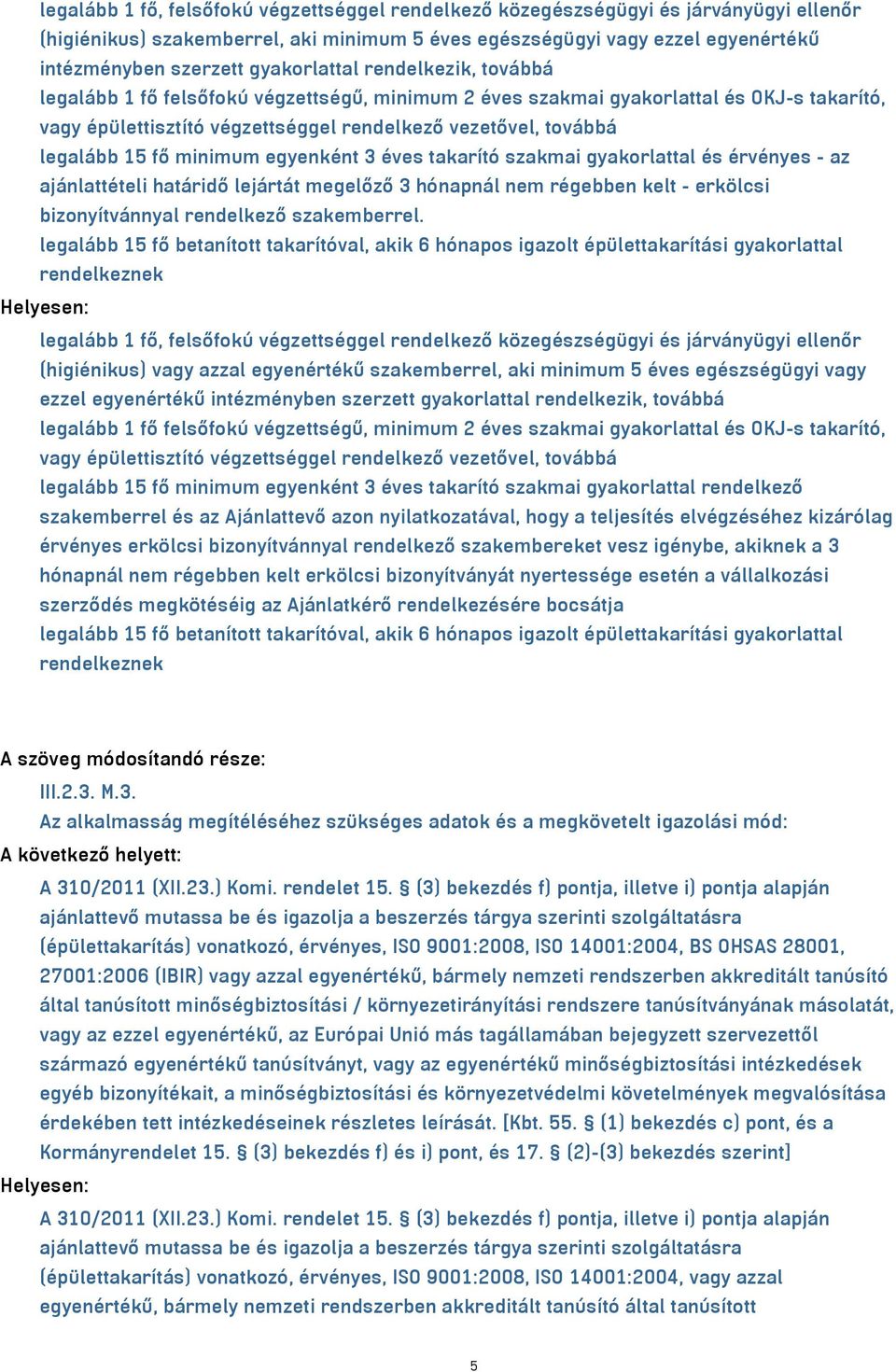 15 fő minimum egyenként 3 éves takarító szakmai gyakorlattal és érvényes - az ajánlattételi határidő lejártát megelőző 3 hónapnál nem régebben kelt - erkölcsi bizonyítvánnyal rendelkező szakemberrel.