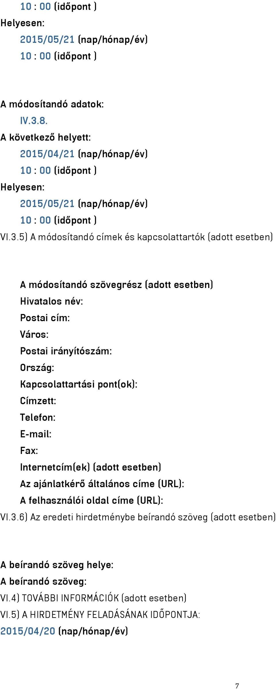 5) A módosítandó címek és kapcsolattartók (adott esetben) A módosítandó szövegrész (adott esetben) Hivatalos név: Postai cím: Város: Postai irányítószám: Ország: