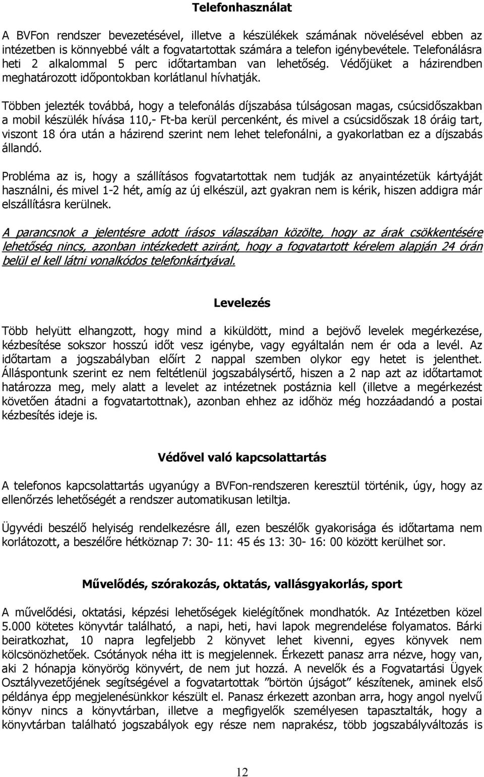 Többen jelezték továbbá, hogy a telefonálás díjszabása túlságosan magas, csúcsidőszakban a mobil készülék hívása 110,- Ft-ba kerül percenként, és mivel a csúcsidőszak 18 óráig tart, viszont 18 óra