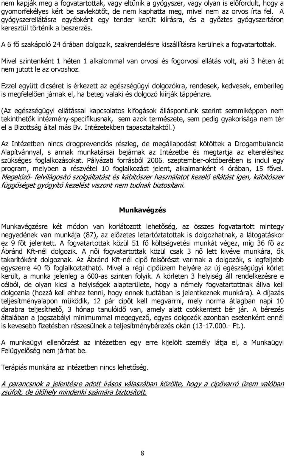 A 6 fő szakápoló 24 órában dolgozik, szakrendelésre kiszállításra kerülnek a fogvatartottak.