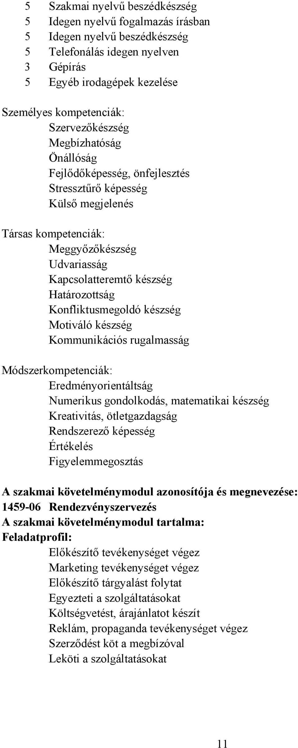 Konfliktusmegoldó készség Motiváló készség Kommunikációs rugalmasság Módszerkompetenciák: Eredményorientáltság Numerikus gondolkodás, matematikai készség Kreativitás, ötletgazdagság Rendszerező