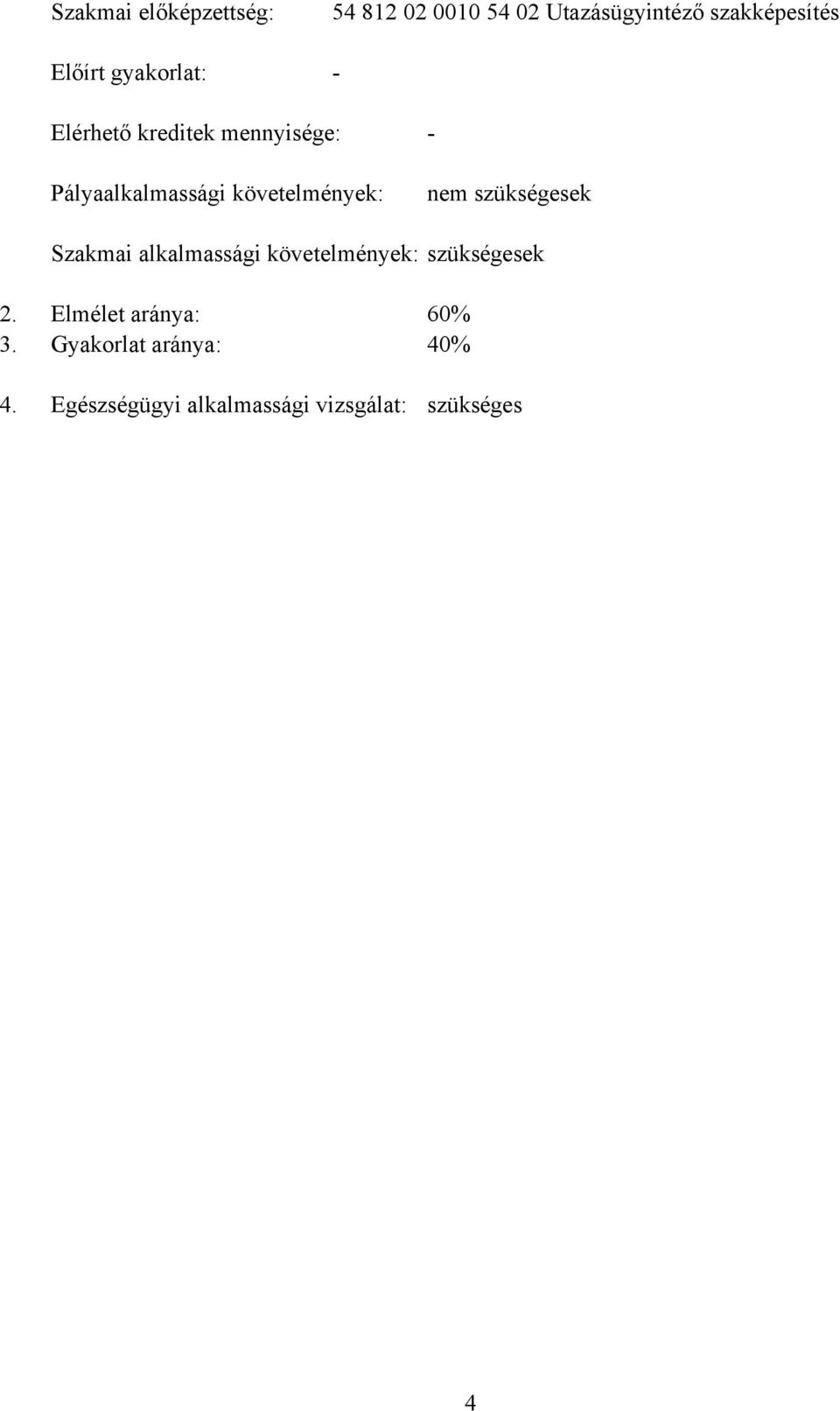 nem szükségesek Szakmai alkalmassági követelmények: szükségesek 2.