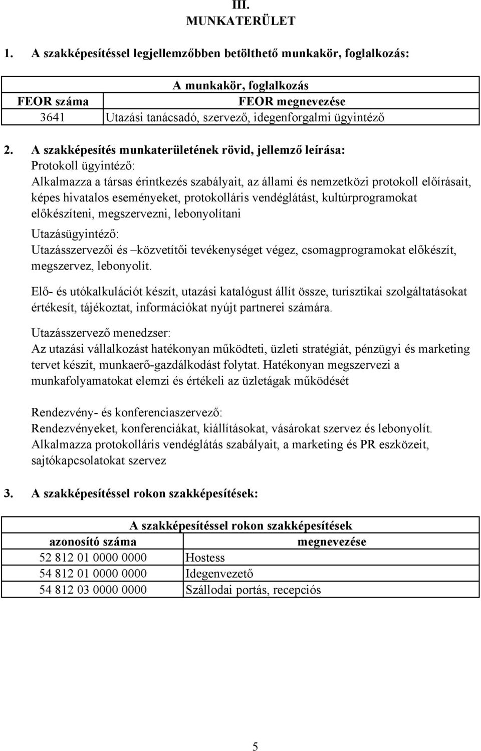 protokolláris vendéglátást, kultúrprogramokat előkészíteni, megszervezni, lebonyolítani Utazásügyintéző: Utazásszervezői és közvetítői tevékenységet végez, csomagprogramokat előkészít, megszervez,