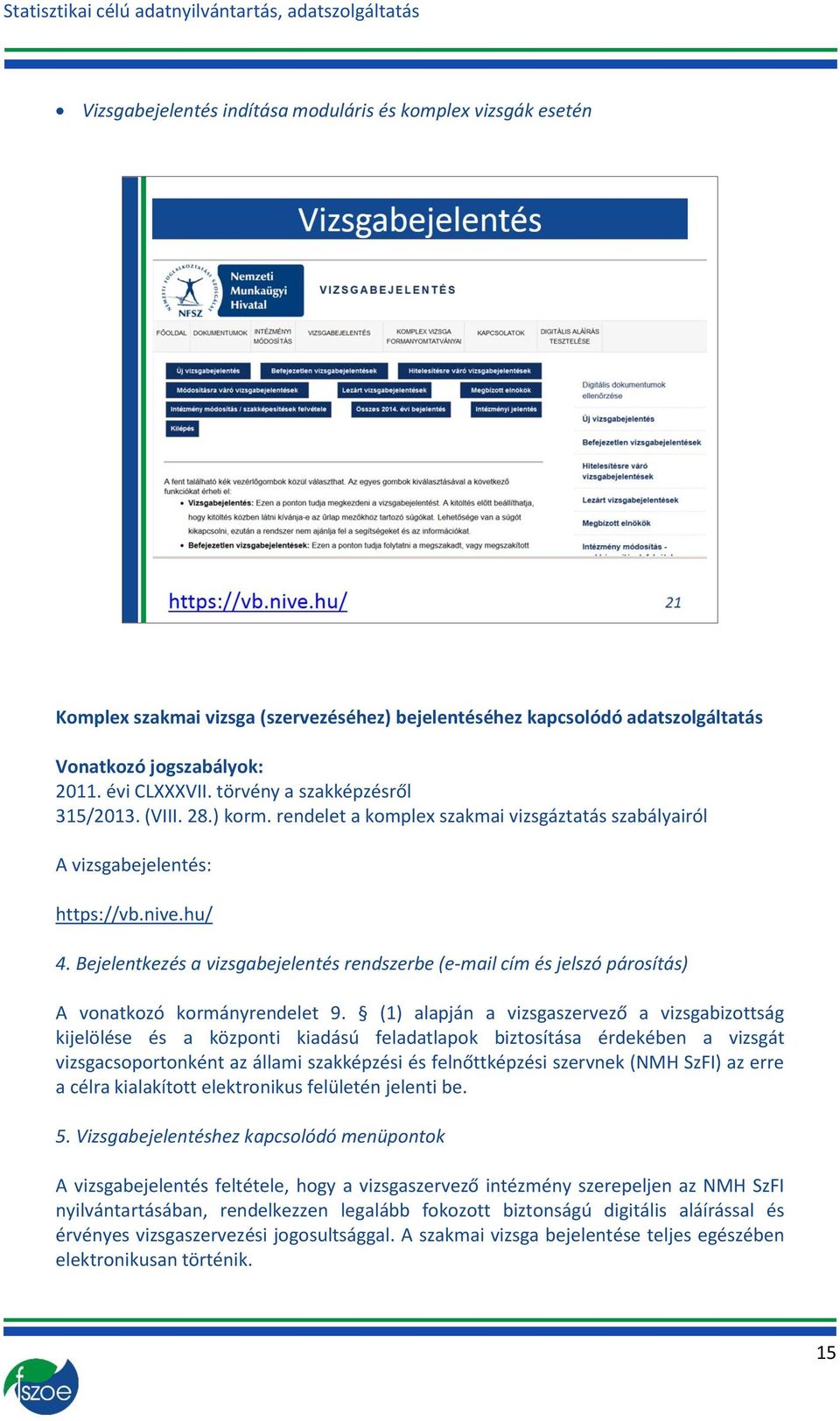 Bejelentkezés a vizsgabejelentés rendszerbe (e-mail cím és jelszó párosítás) A vonatkozó kormányrendelet 9.