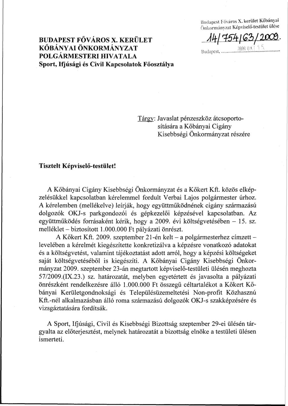 részére Tisztelt Képviselő-testület! A Kőbányai Cigány Kisebbségi Önkormányzat és a Kőkért Kft. közös elképzelésükkel kapcsolatban kérelemmel fordult Verbai Lajos polgármester úrhoz.