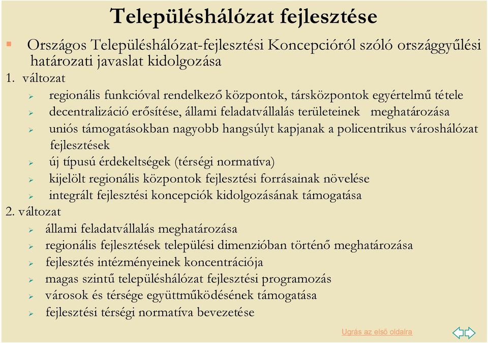 kapjanak a policentrikus városhálózat fejlesztések új típusú érdekeltségek (térségi normatíva) kijelölt regionális központok fejlesztési forrásainak növelése integrált fejlesztési koncepciók