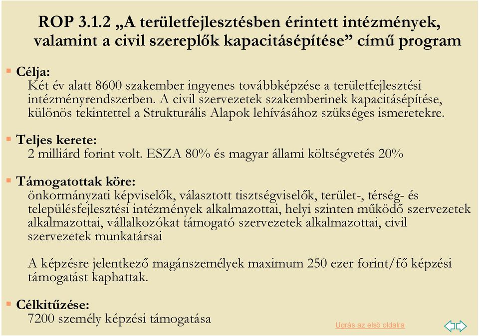 intézményrendszerben. A civil szervezetek szakemberinek kapacitásépítése, különös tekintettel a Strukturális Alapok lehívásához szükséges ismeretekre. Teljes kerete: 2 milliárd forint volt.