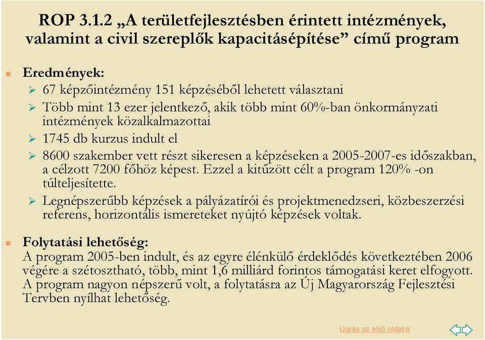 akik több mint 60%-ban önkormányzati intézmények közalkalmazottai 1745 db kurzus indult el 8600 szakember vett részt sikeresen a képzéseken a 2005-2007-es időszakban, a célzott 7200 főhöz képest.