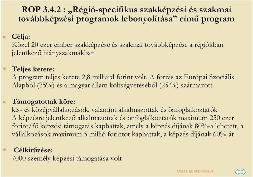 jelentkezőhiányszakmákban Teljes kerete: A program teljes kerete 2,8 milliárd forint volt.