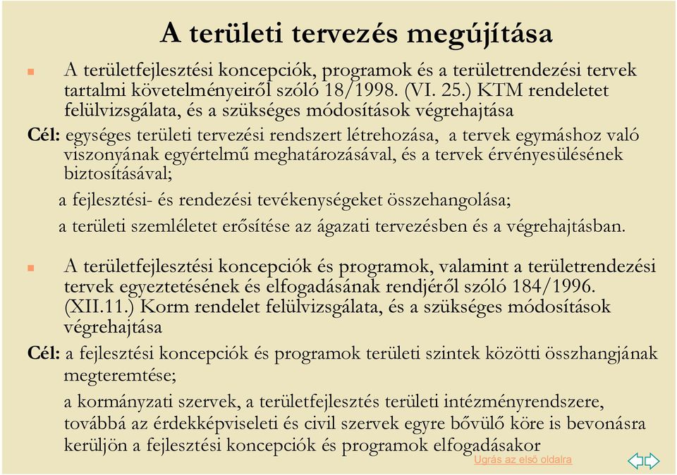 tervek érvényesülésének biztosításával; a fejlesztési- és rendezési tevékenységeket összehangolása; a területi szemléletet erősítése az ágazati tervezésben és a végrehajtásban.