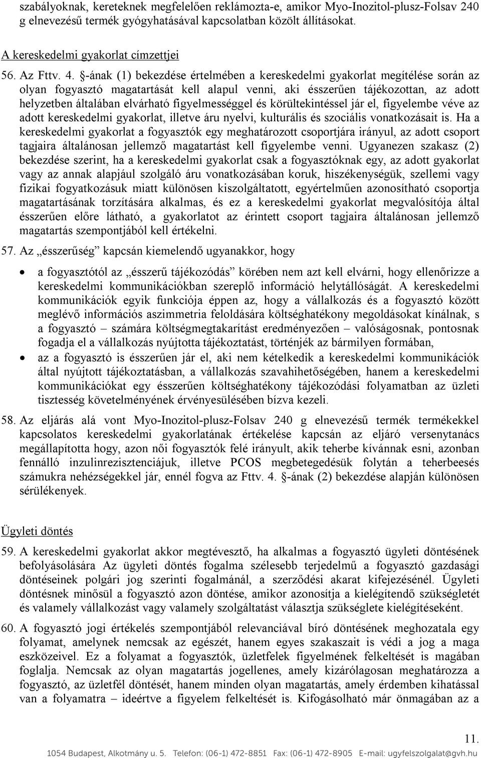 -ának (1) bekezdése értelmében a kereskedelmi gyakorlat megítélése során az olyan fogyasztó magatartását kell alapul venni, aki ésszerűen tájékozottan, az adott helyzetben általában elvárható