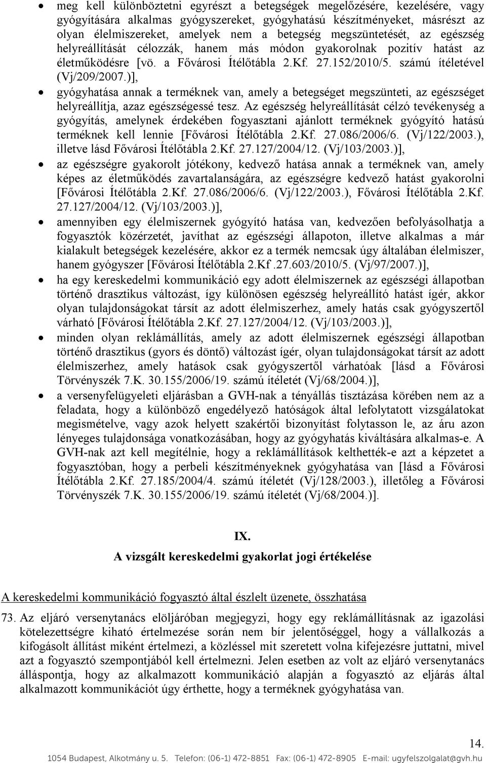 )], gyógyhatása annak a terméknek van, amely a betegséget megszünteti, az egészséget helyreállítja, azaz egészségessé tesz.