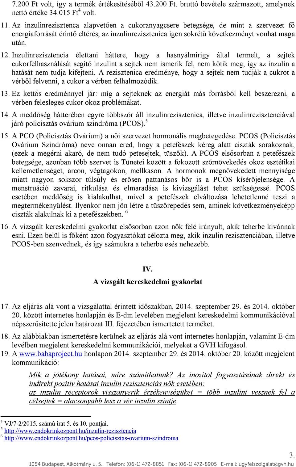 Inzulinrezisztencia élettani háttere, hogy a hasnyálmirigy által termelt, a sejtek cukorfelhasználását segítő inzulint a sejtek nem ismerik fel, nem kötik meg, így az inzulin a hatását nem tudja