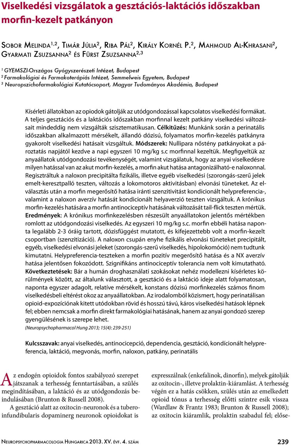 Neuropszichofarmakológiai Kutatócsoport, Magyar Tudományos Akadémia, Budapest Kísérleti állatokban az opiodok gátolják az utódgondozással kapcsolatos viselkedési formákat.