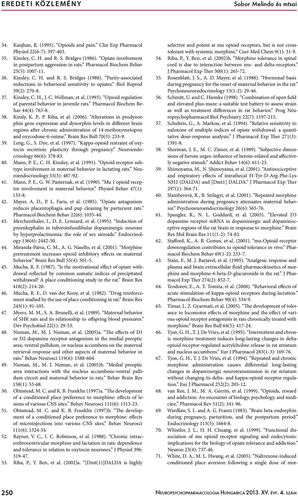 Parity-associated reductions in behavioral sensitivity to opiates. Biol Reprod 39(2): 270-8. 37. Kinsley, C. H., J. C. Wellman, et al. (1993). Opioid regulation of parental behavior in juvenile rats.