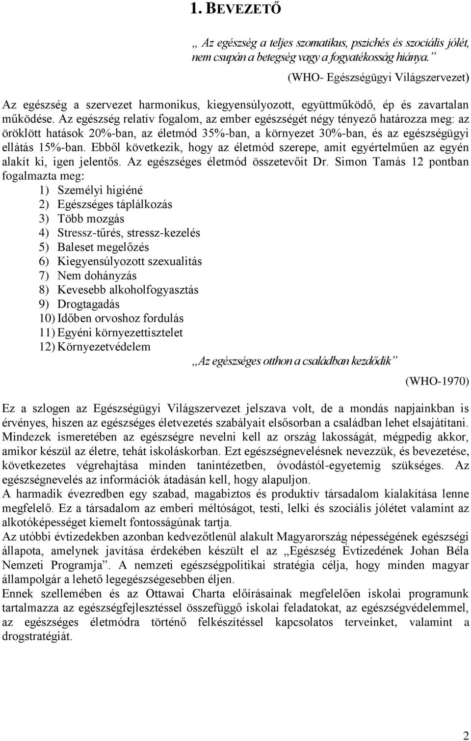 Az egészség relatív fogalom, az ember egészségét négy tényező határozza meg: az öröklött hatások 20%-ban, az életmód 35%-ban, a környezet 30%-ban, és az egészségügyi ellátás 15%-ban.