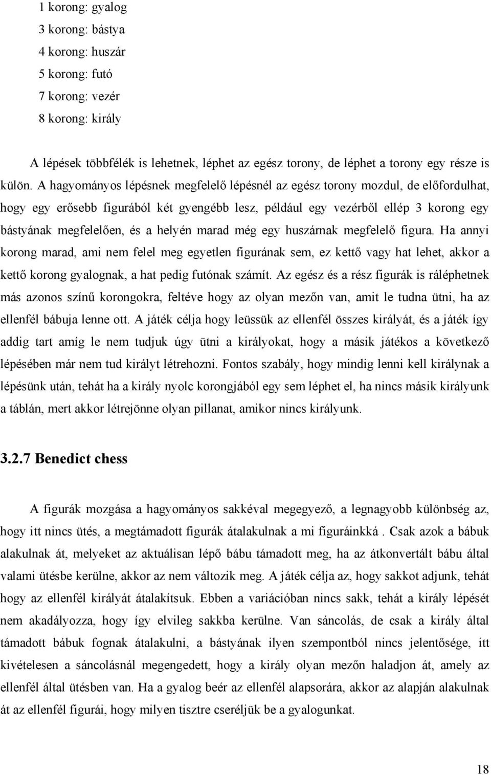 helyén marad még egy huszárnak megfelelő figura. Ha annyi korong marad, ami nem felel meg egyetlen figurának sem, ez kettő vagy hat lehet, akkor a kettő korong gyalognak, a hat pedig futónak számít.