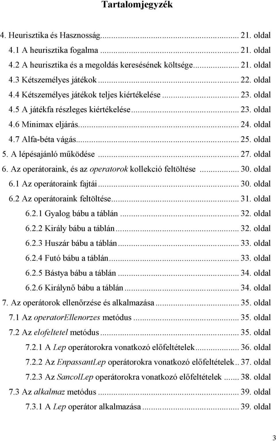 A lépésajánló működése... 27. oldal 6. Az operátoraink, és az operatorok kollekció feltöltése... 30. oldal 6.1 Az operátoraink fajtái... 30. oldal 6.2 Az operátoraink feltöltése... 31. oldal 6.2.1 Gyalog bábu a táblán.