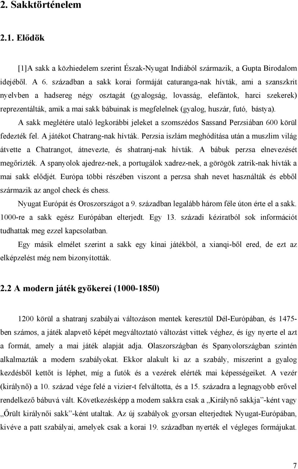 megfelelnek (gyalog, huszár, futó, bástya). A sakk meglétére utaló legkorábbi jeleket a szomszédos Sassand Perzsiában 600 körül fedezték fel. A játékot Chatrang-nak hívták.