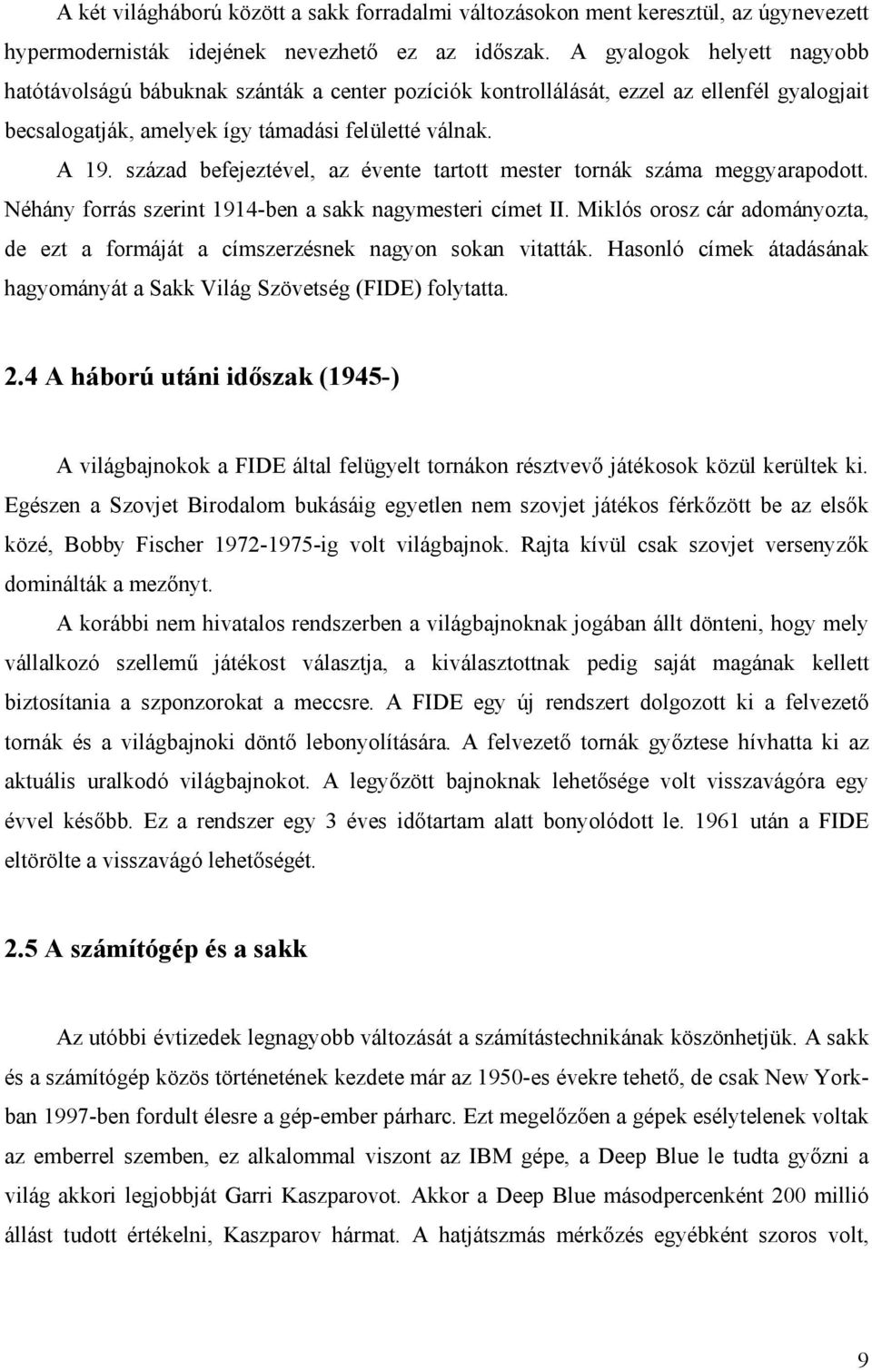 század befejeztével, az évente tartott mester tornák száma meggyarapodott. Néhány forrás szerint 1914-ben a sakk nagymesteri címet II.