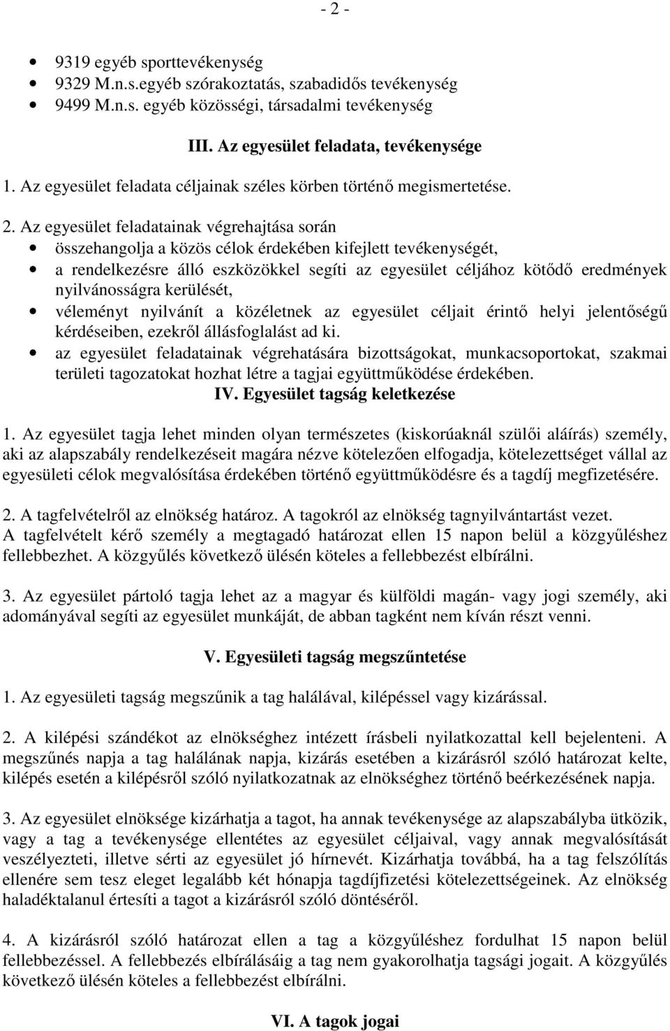 Az egyesület feladatainak végrehajtása során összehangolja a közös célok érdekében kifejlett tevékenységét, a rendelkezésre álló eszközökkel segíti az egyesület céljához kötődő eredmények