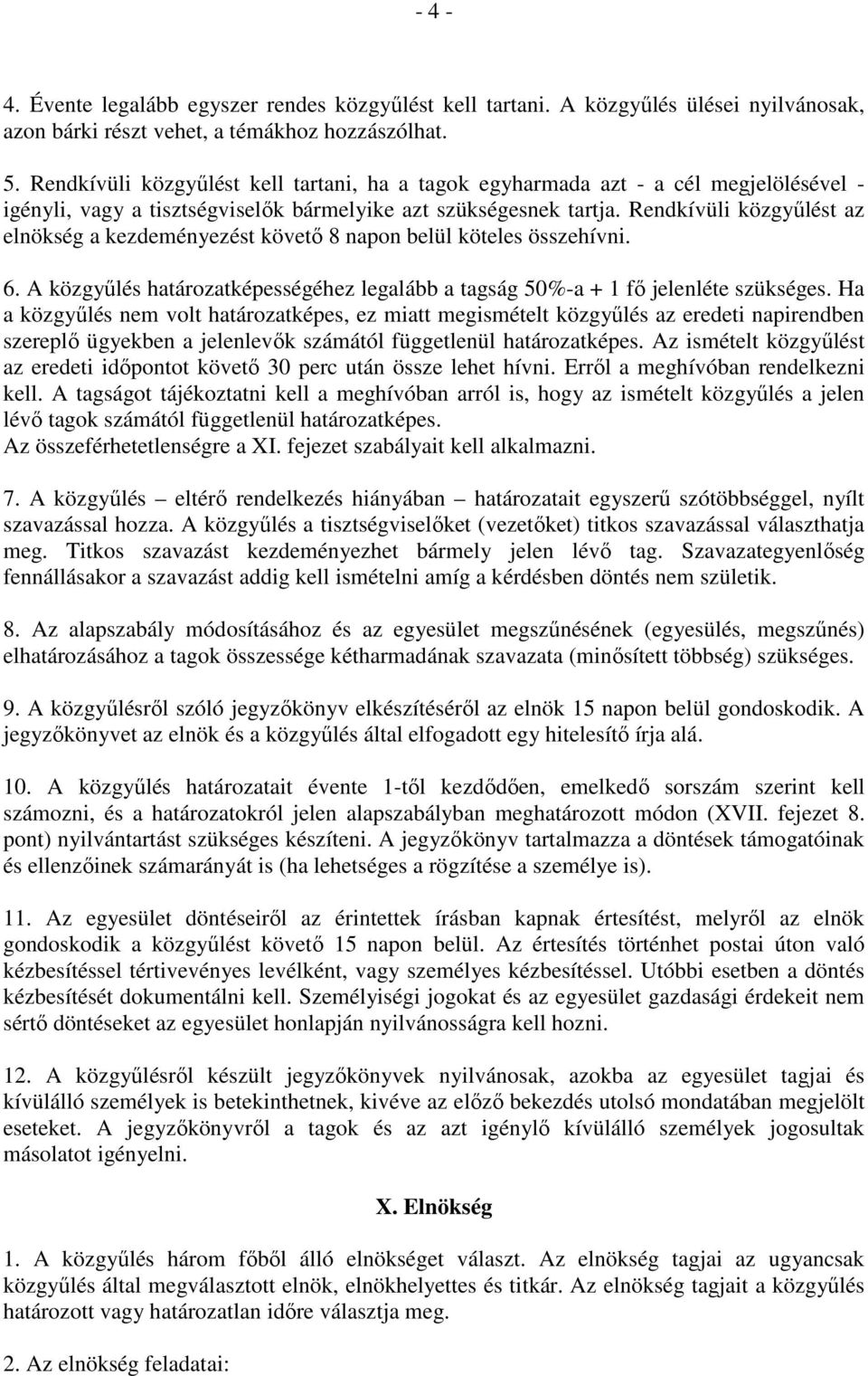 Rendkívüli közgyűlést az elnökség a kezdeményezést követő 8 napon belül köteles összehívni. 6. A közgyűlés határozatképességéhez legalább a tagság 50%-a + 1 fő jelenléte szükséges.