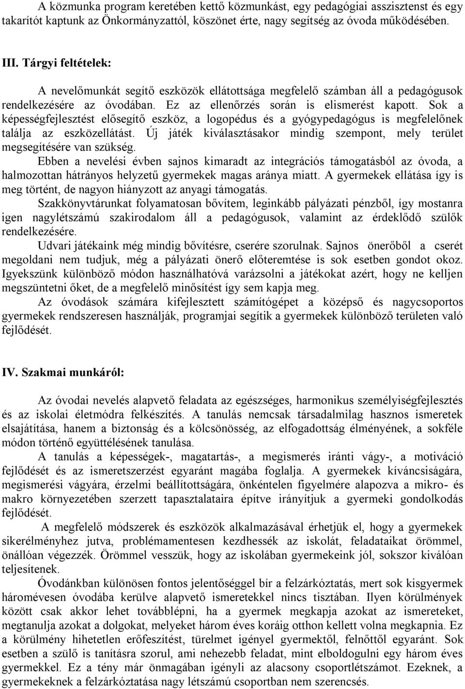 Sok a képességfejlesztést elősegítő eszköz, a logopédus és a gyógypedagógus is megfelelőnek találja az eszközellátást. Új játék kiválasztásakor mindig szempont, mely terület megsegítésére van szükség.