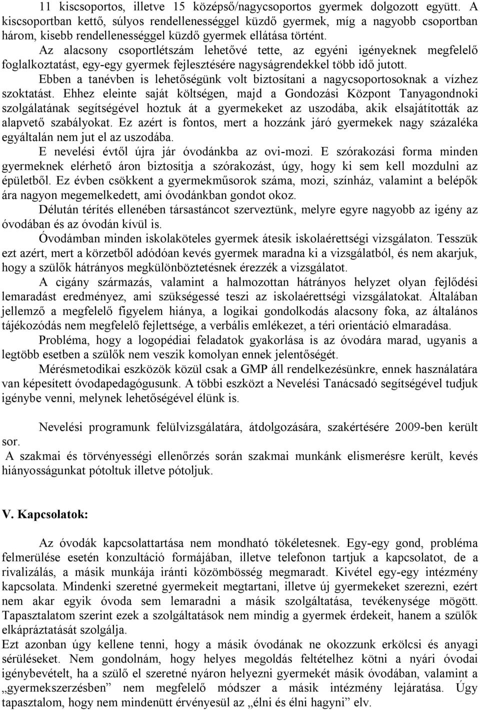 Az alacsony csoportlétszám lehetővé tette, az egyéni igényeknek megfelelő foglalkoztatást, egy-egy gyermek fejlesztésére nagyságrendekkel több idő jutott.