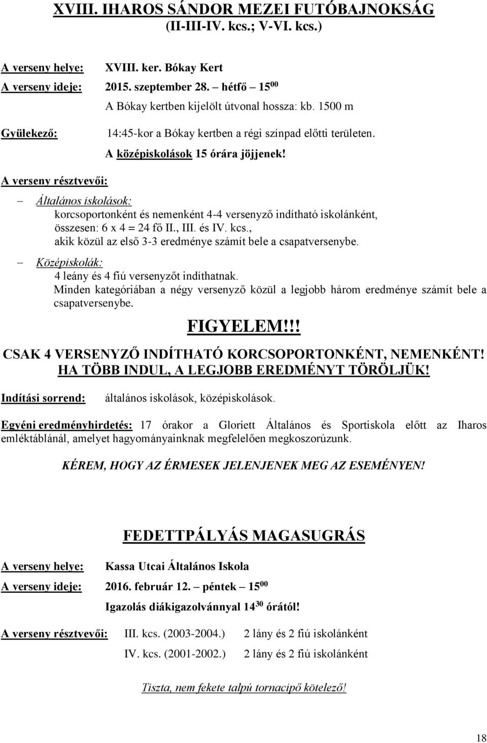 A verseny résztvevői: Általános iskolások: korcsoportonként és nemenként 4-4 versenyző indítható iskolánként, összesen: 6 x 4 = 24 fő II., III. és IV. kcs.