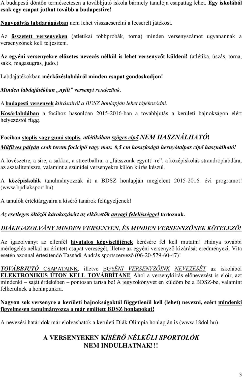 Az egyéni versenyekre előzetes nevezés nélkül is lehet versenyzőt küldeni! (atlétika, úszás, torna, sakk, magasugrás, judo.) Labdajátékokban mérkőzéslabdáról minden csapat gondoskodjon!