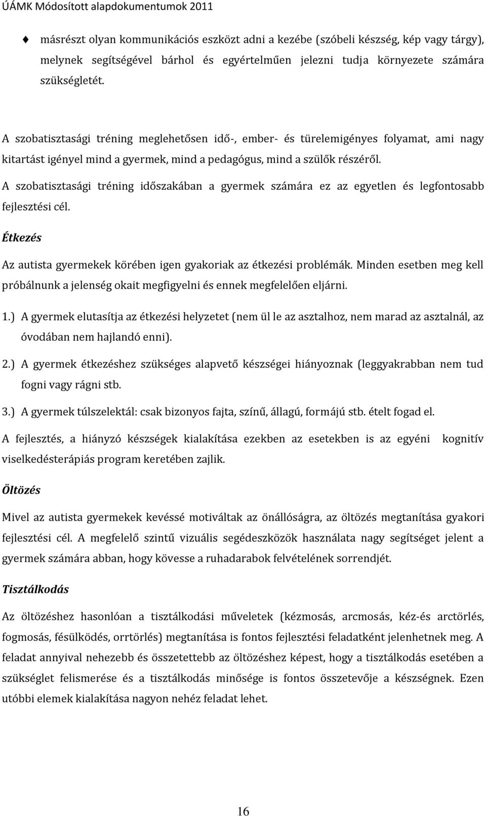 A szobatisztasági tréning időszakában a gyermek számára ez az egyetlen és legfontosabb fejlesztési cél. Étkezés Az autista gyermekek körében igen gyakoriak az étkezési problémák.