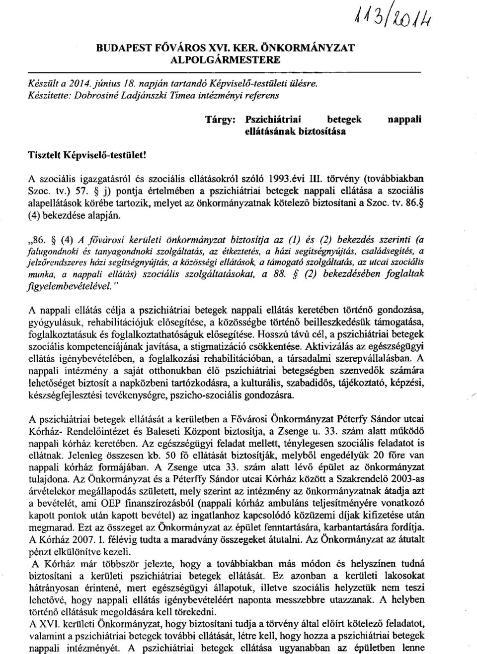 j) pontja értelmében a pszichiátriai betegek nappali ellátása a szociális alapellátások körébe tartozik, melyet az önkormányzatnak kötelező biztosítani a Szoc. tv. 86.