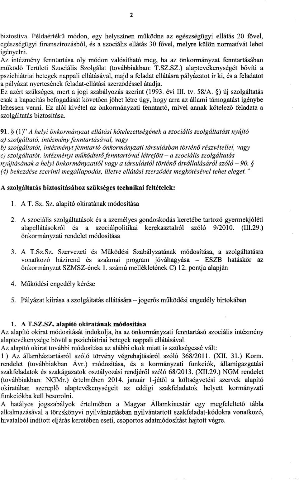 SZ.) alaptevékenységét bővíti a pszichiátriai betegek nappali ellátásával, majd a feladat ellátásra pályázatot ír ki, és a feladatot a pályázat nyertesének feladat-ellátási szerződéssel átadja.