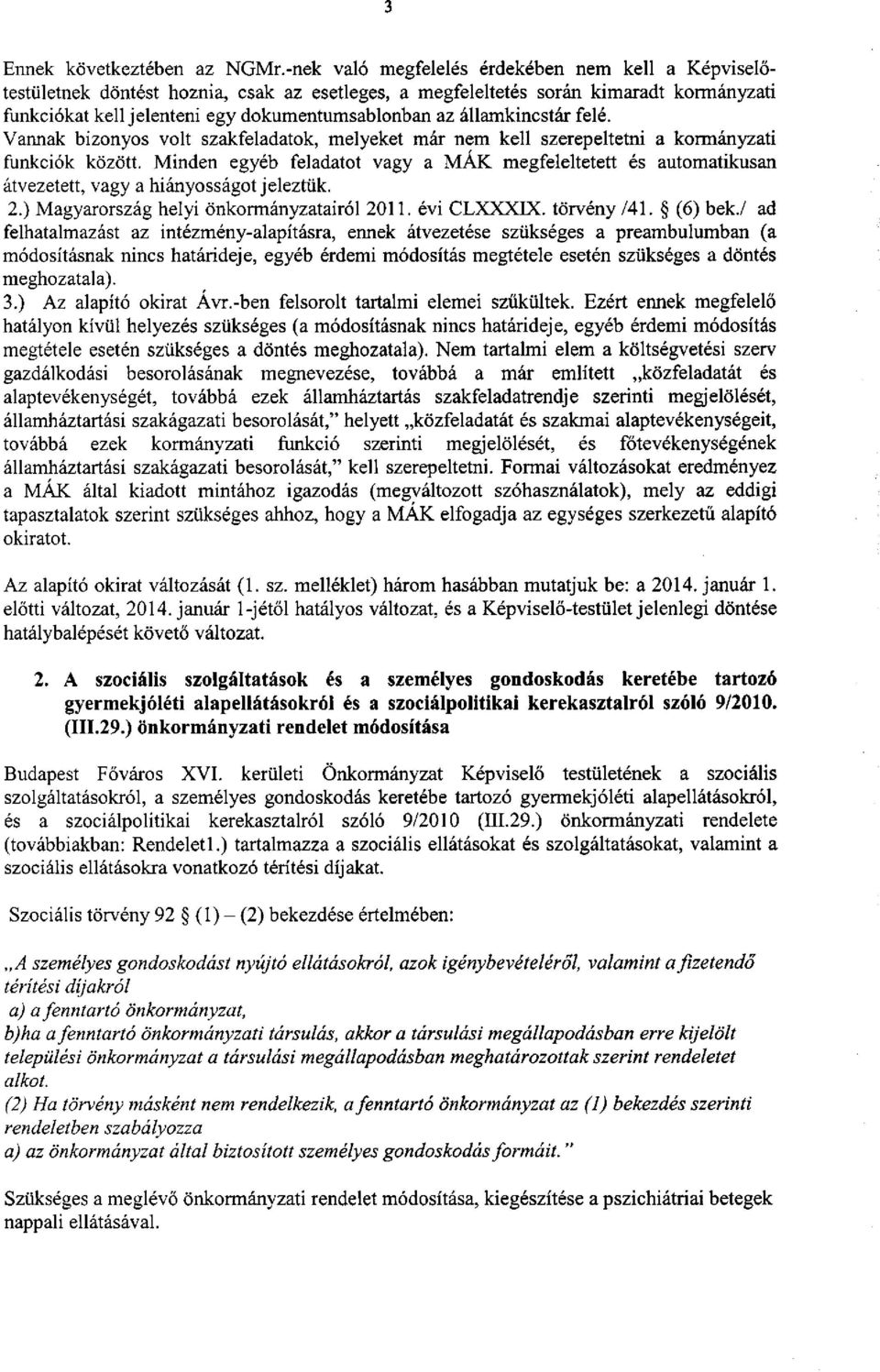 államkincstár felé. Vannak bizonyos volt szakfeladatok, melyeket már nem kell szerepeltetni a kormányzati funkciók között.