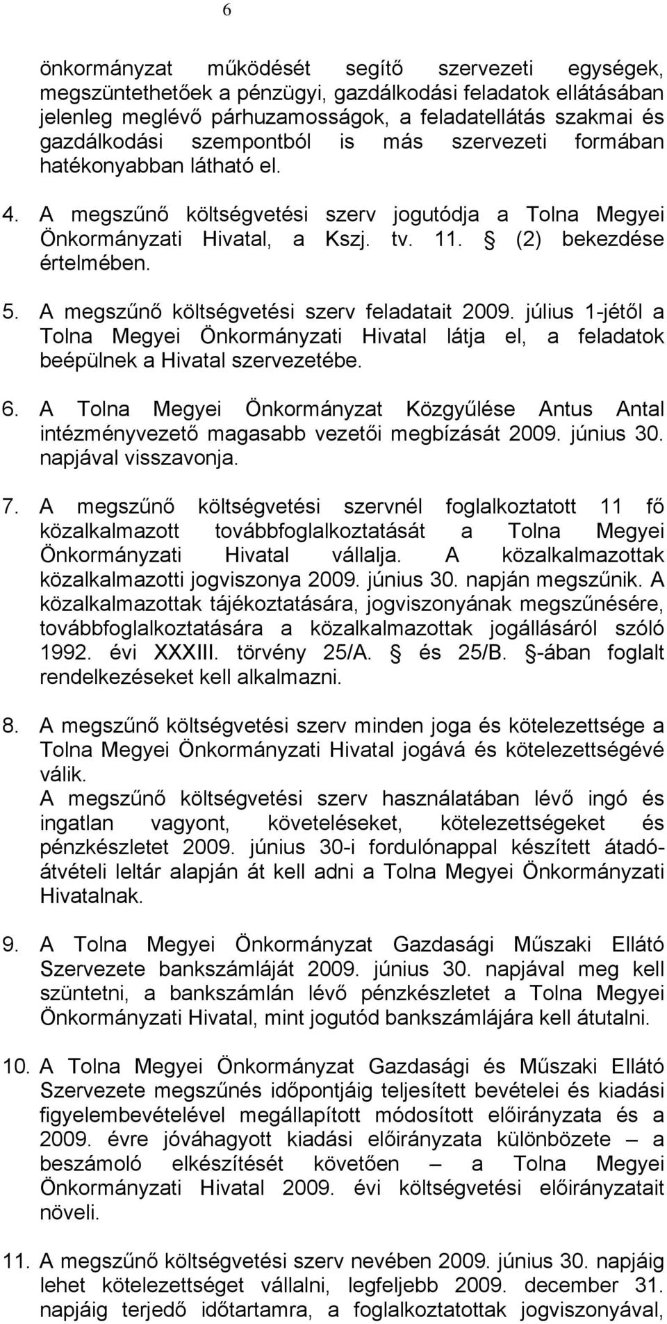 A megszűnő költségvetési szerv feladatait 2009. július 1-jétől a Tolna Megyei Önkormányzati Hivatal látja el, a feladatok beépülnek a Hivatal szervezetébe. 6.