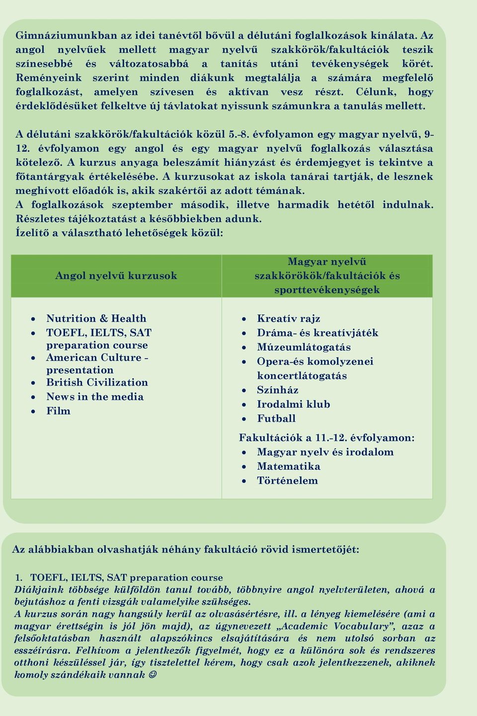 Reményeink szerint minden diákunk megtalálja a számára megfelelő foglalkozást, amelyen szívesen és aktívan vesz részt.