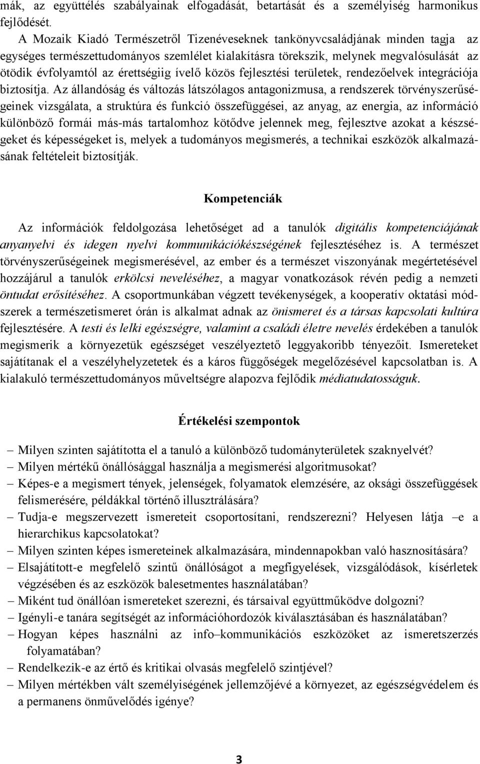 érettségiig ívelő közös fejlesztési területek, rendezőelvek integrációja biztosítja.