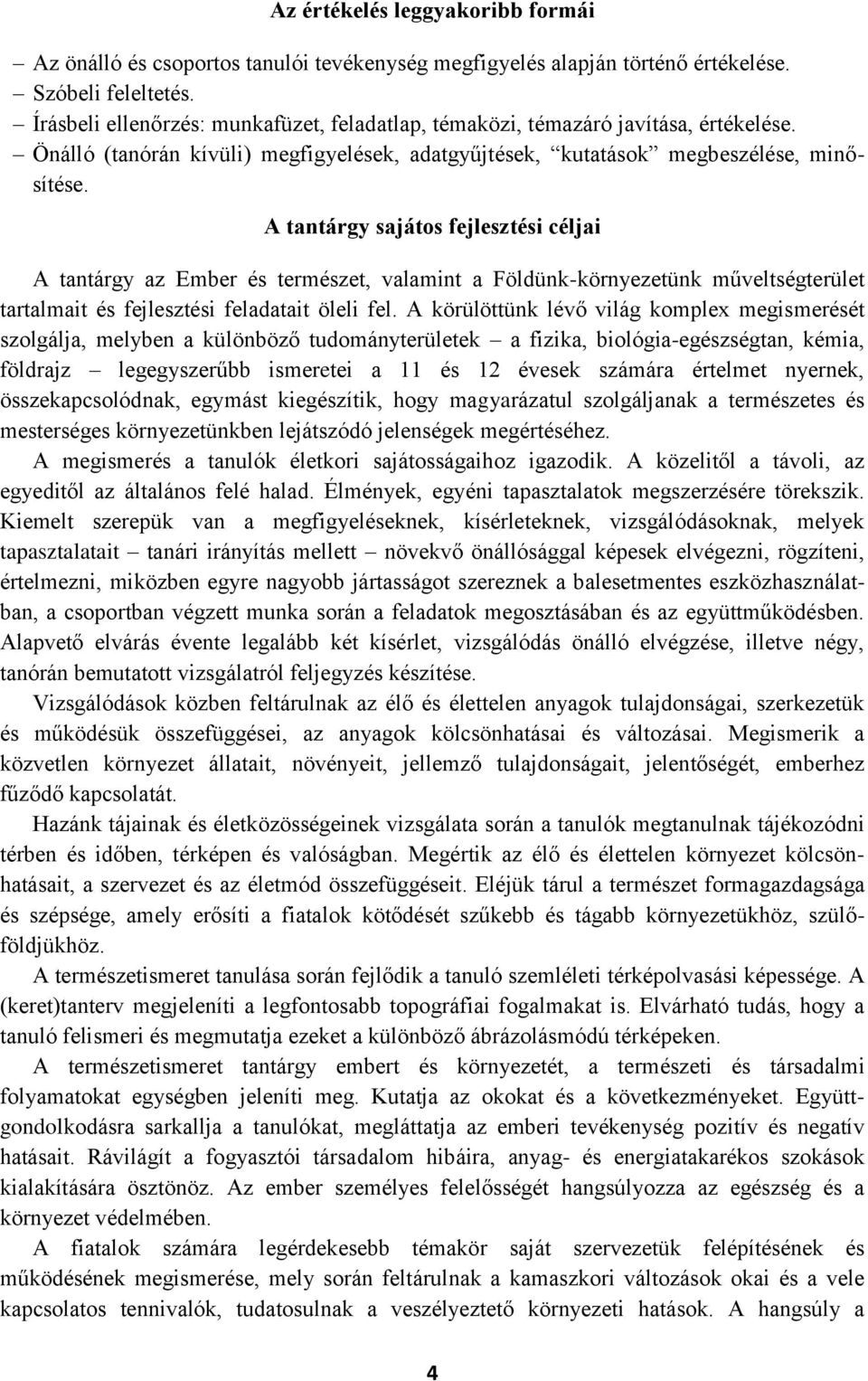 A tantárgy sajátos fejlesztési céljai A tantárgy az Ember és természet, valamint a Földünk-környezetünk műveltségterület tartalmait és fejlesztési feladatait öleli fel.