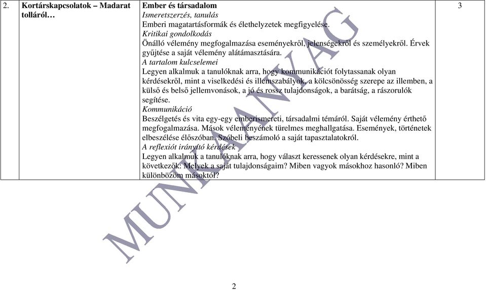 A tartalom kulcselemei Legyen alkalmuk a tanulóknak arra, hogy kommunikációt folytassanak olyan kérdésekről, mint a viselkedési és illemszabályok, a kölcsönösség szerepe az illemben, a külső és belső