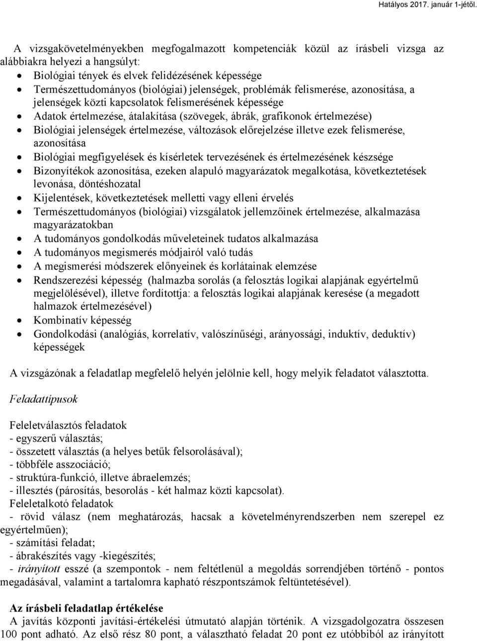 értelmezése, változások előrejelzése illetve ezek felismerése, azonosítása Biológiai megfigyelések és kísérletek tervezésének és értelmezésének készsége Bizonyítékok azonosítása, ezeken alapuló