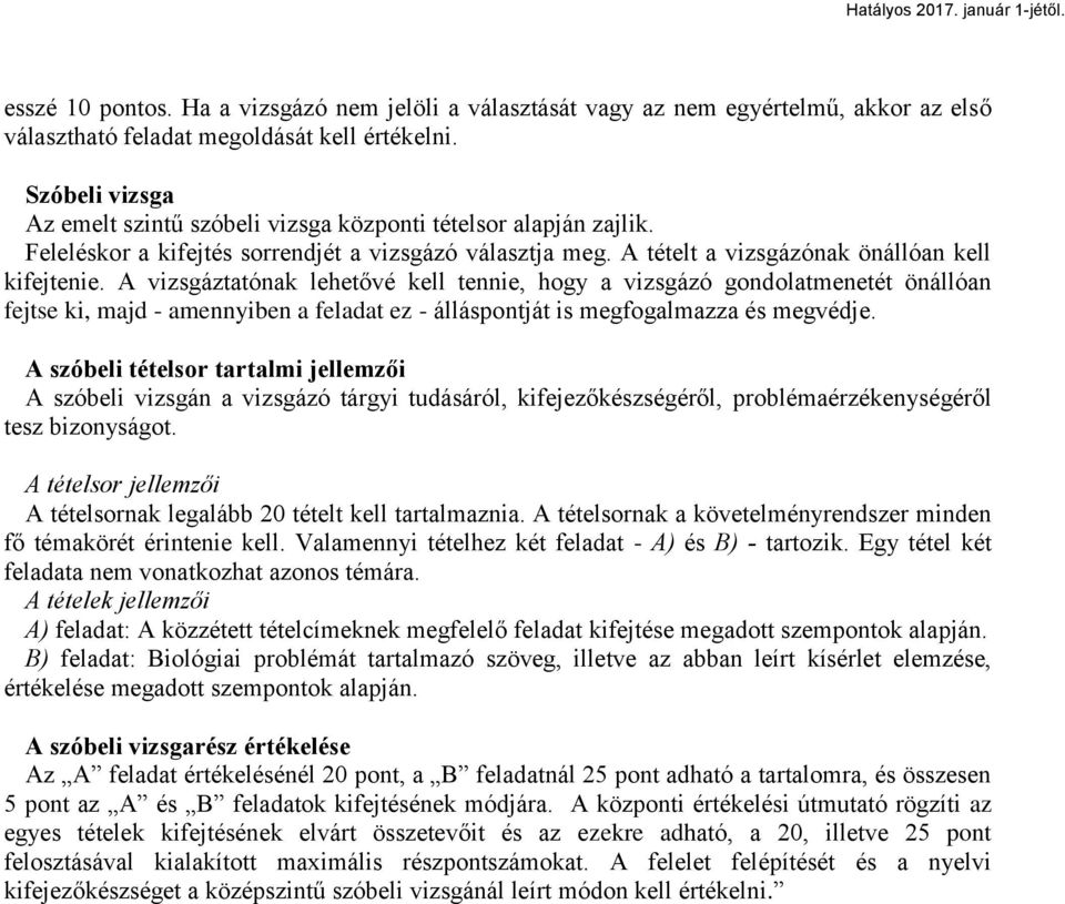 A vizsgáztatónak lehetővé kell tennie, hogy a vizsgázó gondolatmenetét önállóan fejtse ki, majd - amennyiben a feladat ez - álláspontját is megfogalmazza és megvédje.