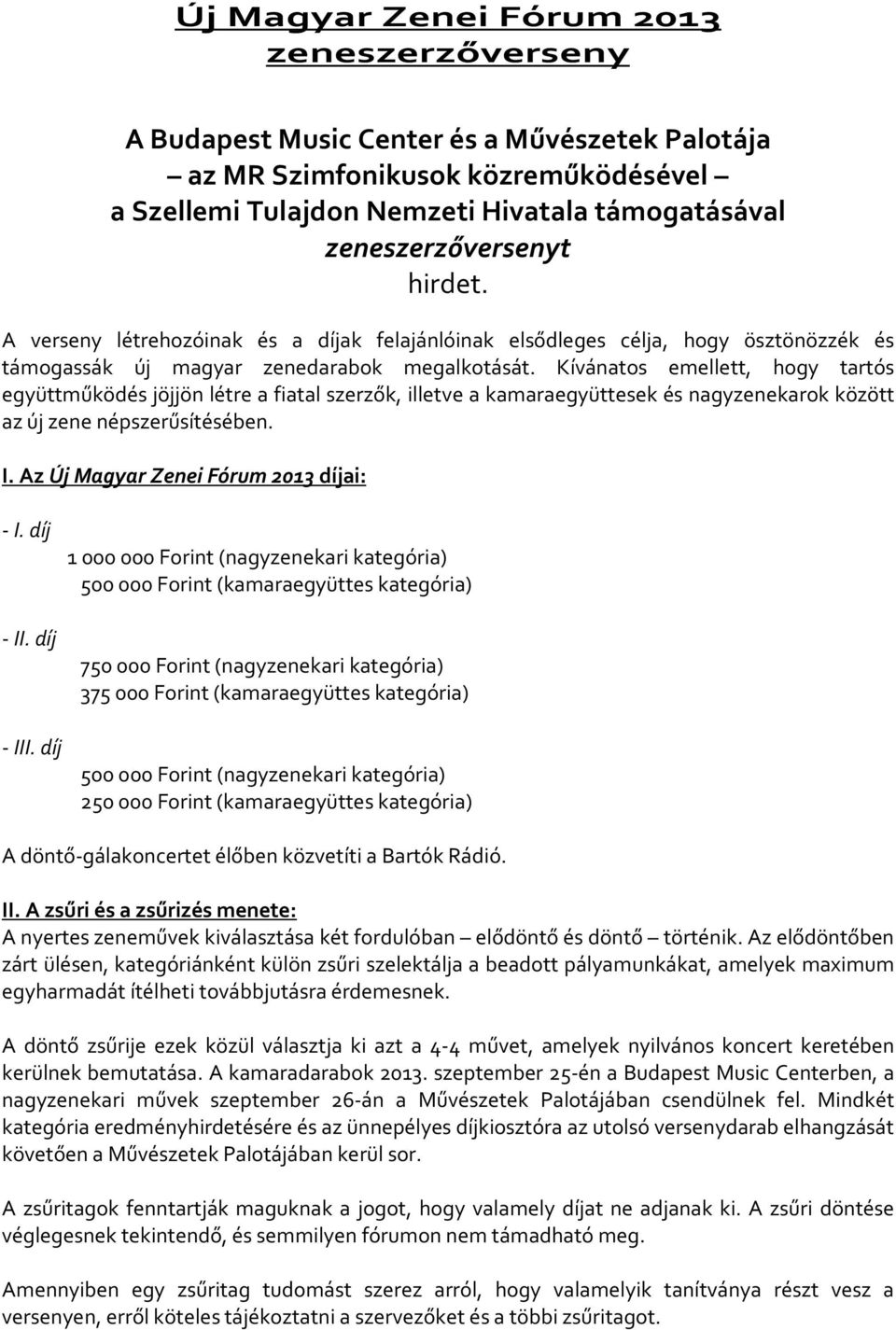 Kívánatos emellett, hogy tartós együttműködés jöjjön létre a fiatal szerzők, illetve a kamaraegyüttesek és nagyzenekarok között az új zene népszerűsítésében. I.